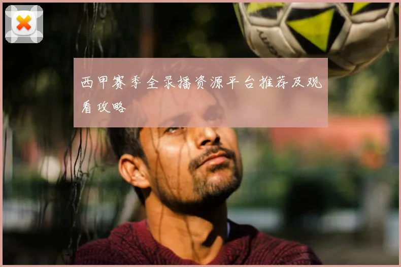 西甲赛季全录播资源平台推荐及观看攻略