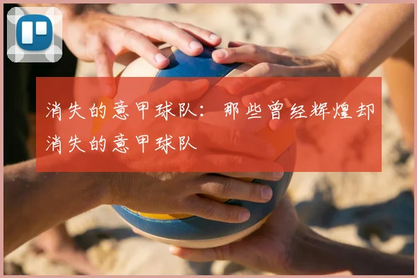 消失的意甲球队：那些曾经辉煌却消失的意甲球队